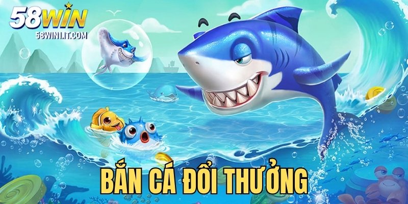 Bắn Cá 58WIN - Sân chơi giải trí đổi thưởng đỉnh cao chinh phục mọi game thủ